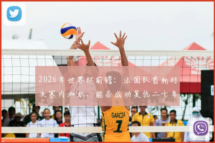 2026年世界杯前瞻：法国队首轮对决塞内加尔，能否成功复仇二十年前揭幕战之憾？