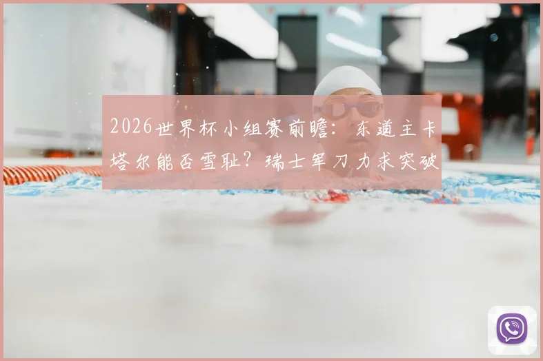 2026世界杯小组赛前瞻：东道主卡塔尔能否雪耻？瑞士军刀力求突破历史战绩